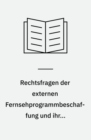 Rechtsfragen der externen Fernsehprogrammbeschaffung und ihrer aktuellen Gestaltungsformen