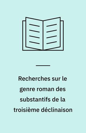 Recherches sur le genre roman des substantifs de la troisième déclinaison