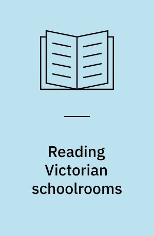 Reading Victorian schoolrooms : childhood and education in nineteenth-century fiction