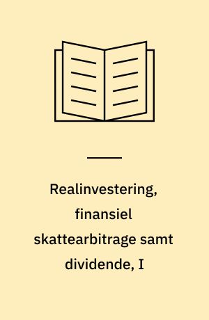 Realinvestering, finansiel skattearbitrage samt dividende, I