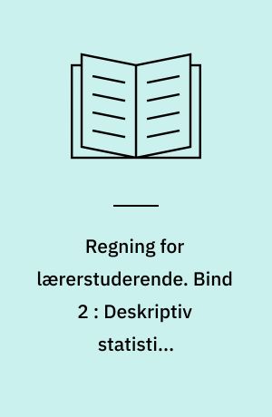 Regning for lærerstuderende. Bind 2 : Deskriptiv statistik, sandsynlighedsregning, flytninger i tegneplanen, areal og rumfang