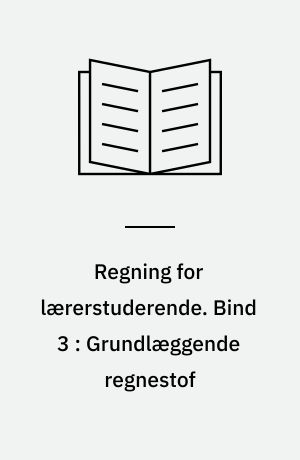 Regning for lærerstuderende. Bind 3 : Grundlæggende regnestof