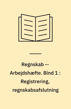 Regnskab -- Arbejdshæfte. Bind 1 : Registrering, regnskabsafslutning
