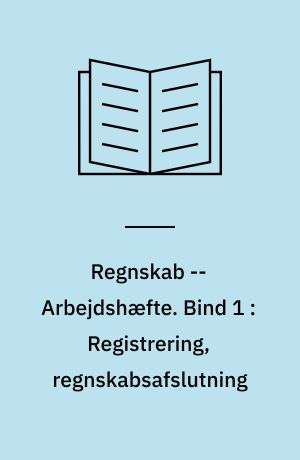 Regnskab -- Arbejdshæfte. Bind 1 : Registrering, regnskabsafslutning