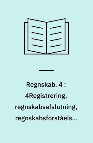 Regnskab. 4 : 4Registrering, regnskabsafslutning, regnskabsforståelse, regnskabsanalyse