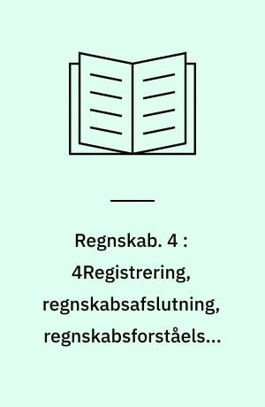 Regnskab. 4 : 4Registrering, regnskabsafslutning, regnskabsforståelse, regnskabsanalyse