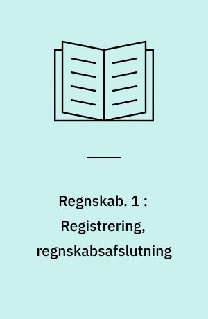 Regnskab. 1 : Registrering, regnskabsafslutning