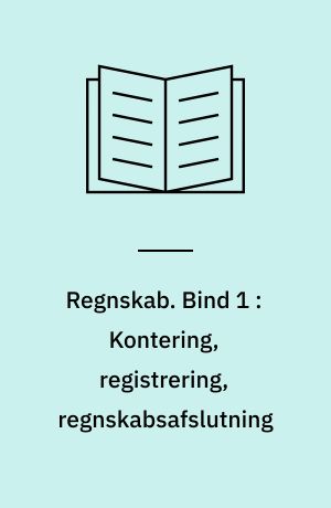 Regnskab. Bind 1 : Kontering, registrering, regnskabsafslutning