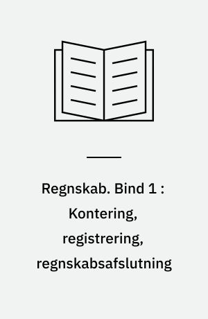 Regnskab. Bind 1 : Kontering, registrering, regnskabsafslutning