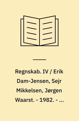 Regnskab : opgavesamling. IV / Erik Dam-Jensen, Sejr Mikkelsen, Jørgen Waarst. - 1982. - 92 s.