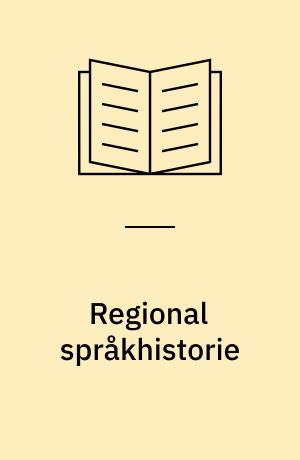 Regional språkhistorie : rapport frå eit seminar i regi av Det kongelige norske videnskabers selskab 14.-15. oktober 2005