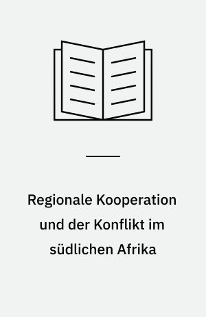 Regionale Kooperation und der Konflikt im südlichen Afrika : zur Bedeutung der Southern African Development Coordination Conference (SADCC)
