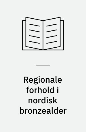 Regionale forhold i nordisk bronzealder : 5. Nordiske Symposium for Bronzealderforskning på Sandbjerg Slot 1987