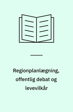 Regionplanlægning, offentlig debat og levevilkår : en artikelsamling