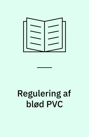Regulering af blød PVC : herunder miljøvurdering og substitution
