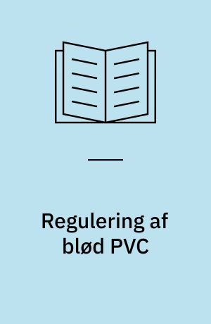 Regulering af blød PVC : herunder miljøvurdering og substitution