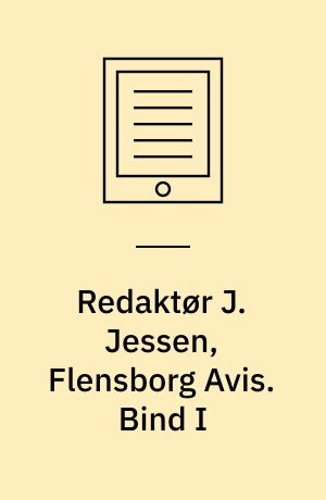 Redaktør J. Jessen, Flensborg Avis. Bind I