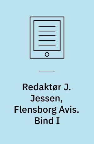 Redaktør J. Jessen, Flensborg Avis. Bind I