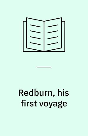 Redburn, his first voyage : being the sailorboy confessions and reminiscences of the son-of-a-gentleman in the merchant service