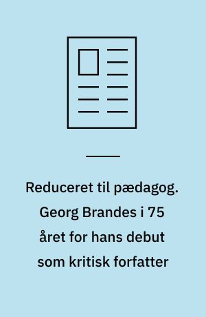 Reduceret til pædagog. Georg Brandes i 75 året for hans debut som kritisk forfatter