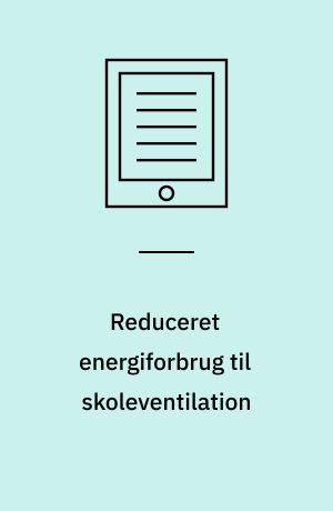 Reduceret energiforbrug til skoleventilation : en interventionsundersøgelse