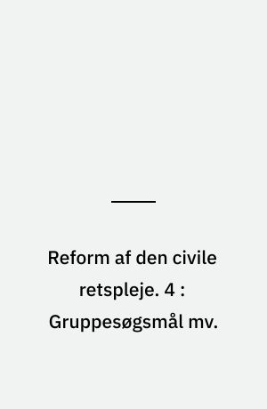 Reform af den civile retspleje. 4 : Gruppesøgsmål mv.