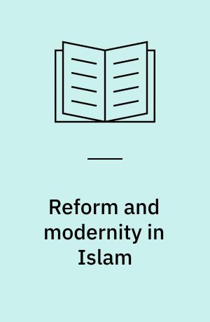 Reform and modernity in Islam : the philosophical, cultural and political discourses among Muslim reformers