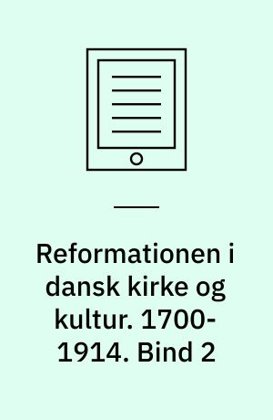 Reformationen i dansk kirke og kultur. 1700-1914. Bind 2