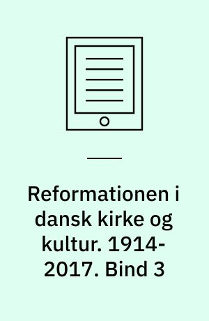 Reformationen i dansk kirke og kultur. 1914-2017. Bind 3