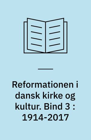 Reformationen i dansk kirke og kultur. Bind 3 : 1914-2017