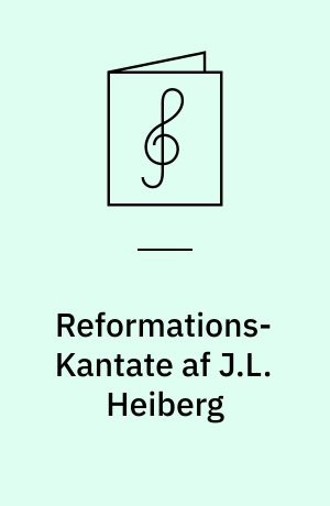 Reformations-Kantate af J.L. Heiberg : for Mandsstemmer med Klaver