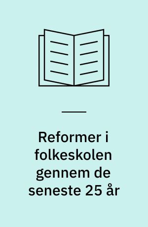 Reformer i folkeskolen gennem de seneste 25 år : hvorfor er det så vanskeligt at gennemføre faglig udvikling i folkeskolen i overensstemmelse med de vedtagne lovændringer?