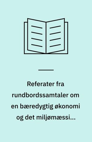 Referater fra rundbordssamtaler om en bæredygtig økonomi og det miljømæssige råderum : med udgangspunkt i bygge-, bolig- og anlægssektoren i Danmark
