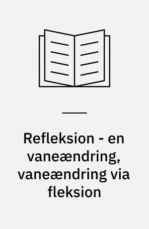 Refleksion - en vaneændring, vaneændring via fleksion : om at undervise i refleksionskompetence på en fysioterapeutisk grunduddannelse