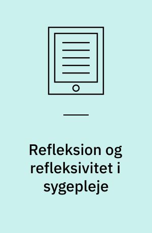 Refleksion og refleksivitet i sygepleje