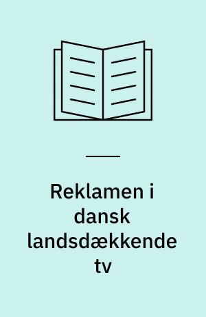 Reklamen i dansk landsdækkende tv : rapport