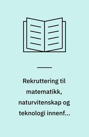 Rekruttering til matematikk, naturvitenskap og teknologi innenfor høyere utdanning i de nordiske land : en forstudie fra NIFU