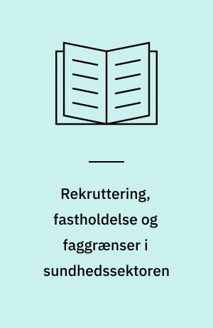 Rekruttering, fastholdelse og faggrænser i sundhedssektoren : en analyse af arbejdsmarkedet for læger og sygeplejersker