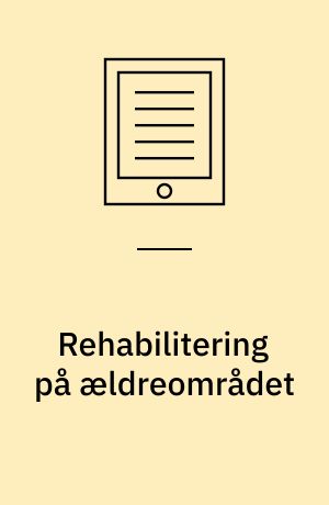 Rehabilitering på ældreområdet : afprøvning af en model for rehabiliteringsforløb i to kommuner