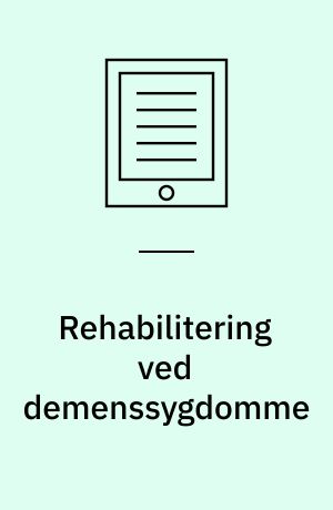 Rehabilitering ved demenssygdomme : en undersøgelse af begrebet "rehabilitering" samt beskrivelser af udredning og vurdering af behov for rehabilitering/lignende indsatser i tværsektorielle aftaler tilknyttet Sundhedsaftalerne 2015-2018