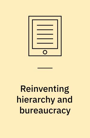 Reinventing hierarchy and bureaucracy : from the bureau to network organizations