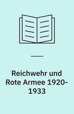 Reichwehr und Rote Armee 1920-1933 : Wege und Stationen einer ungewöhnlichen Zusammenarbeit