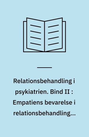 Relationsbehandling i psykiatrien. Bind II : Empatiens bevarelse i relationsbehandlingen i psykiatrien