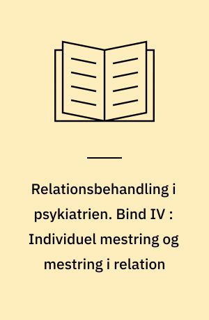Relationsbehandling i psykiatrien. Bind IV : Individuel mestring og mestring i relation