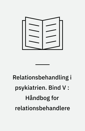 Relationsbehandling i psykiatrien. Bind V : Håndbog for relationsbehandlere : relationsbehandling, miljøterapi og mestring