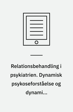 Relationsbehandling i psykiatrien. Dynamisk psykoseforståelse og dynamisk relationsbehandling. Bind III