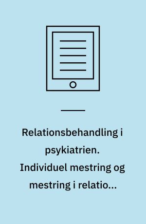 Relationsbehandling i psykiatrien. Individuel mestring og mestring i relation. Bind 4