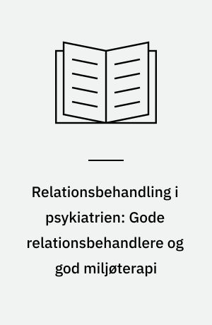 Relationsbehandling i psykiatrien: Gode relationsbehandlere og god miljøterapi