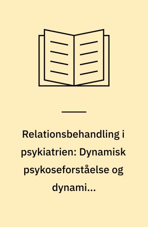 Relationsbehandling i psykiatrien: Dynamisk psykoseforståelse og dynamisk relationsbehandling