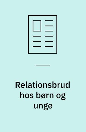 Relationsbrud hos børn og unge : erfaringer, nye forståelsesrammer og indsatsformer